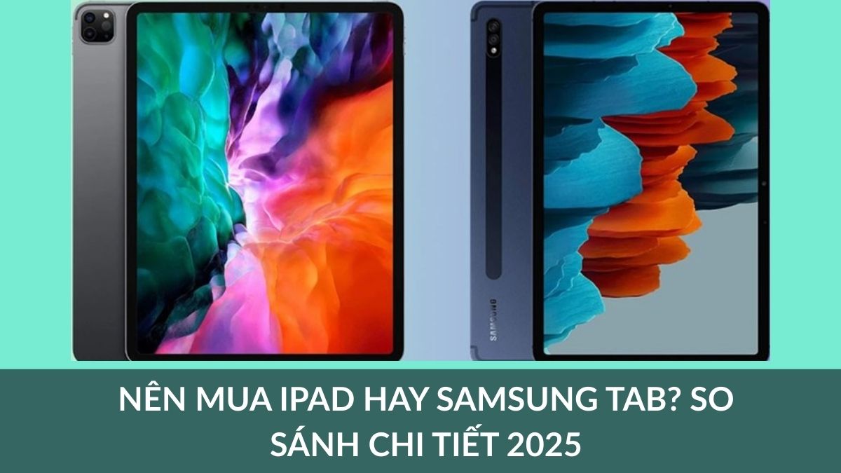 Nên mua iPad hay Samsung Tab? So sánh chi tiết 2026